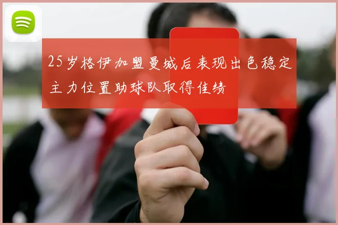 25岁格伊加盟曼城后表现出色稳定主力位置助球队取得佳绩