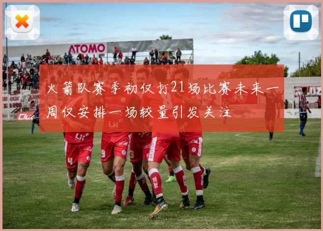 火箭队赛季初仅打21场比赛未来一周仅安排一场较量引发关注