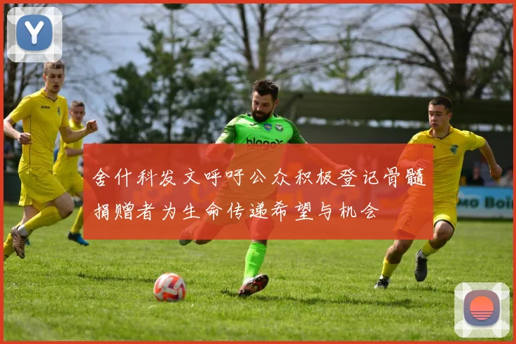 舍什科发文呼吁公众积极登记骨髓捐赠者为生命传递希望与机会