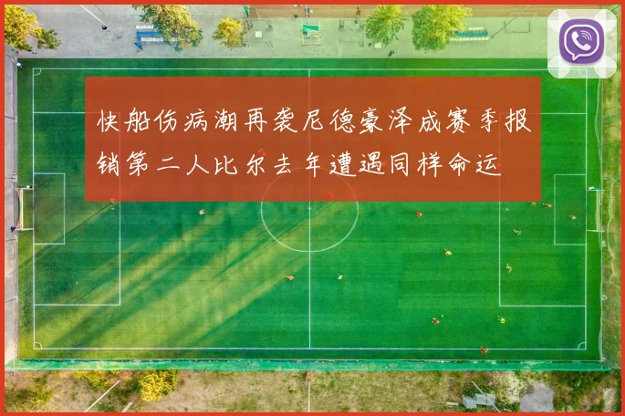 快船伤病潮再袭尼德豪泽成赛季报销第二人比尔去年遭遇同样命运
